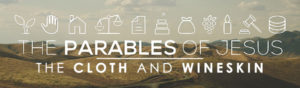 Parables Week 1: The Cloth and the Wineskin