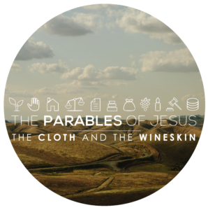 The Parables of Jesus: The Cloth and Wineskin